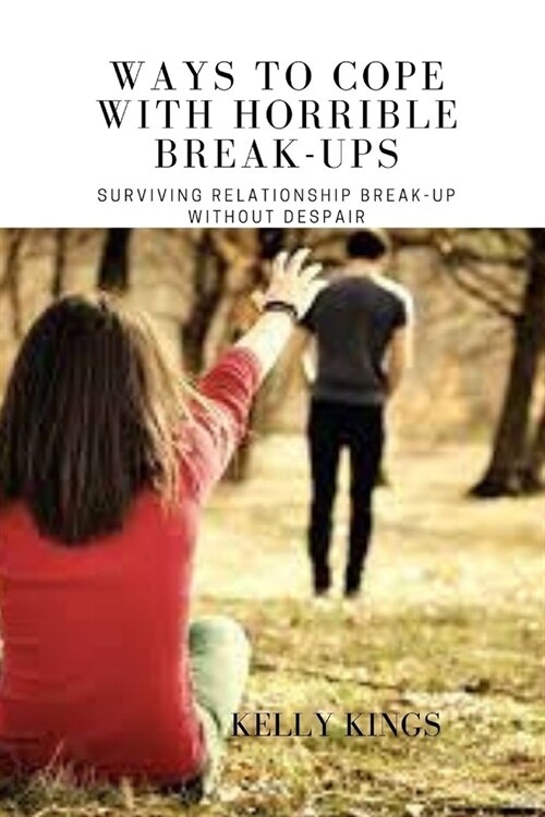 Ways to Cope with Horrible Break-Ups: Surviving Relationship Break-Up Without Despair (Paperback)
