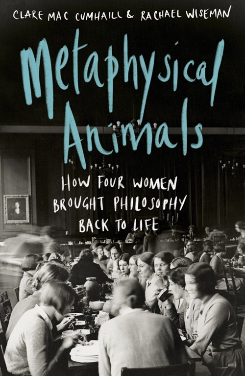 Metaphysical Animals : How Four Women Brought Philosophy Back to Life (Paperback)