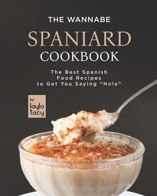 The Wannabe Spaniard Cookbook: The Basic Spanish Food Cookbook to Get You Saying Hola (Paperback)