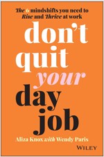 Don't Quit Your Day Job: The 6 Mindshifts You Need to Rise and Thrive at Work (Paperback)