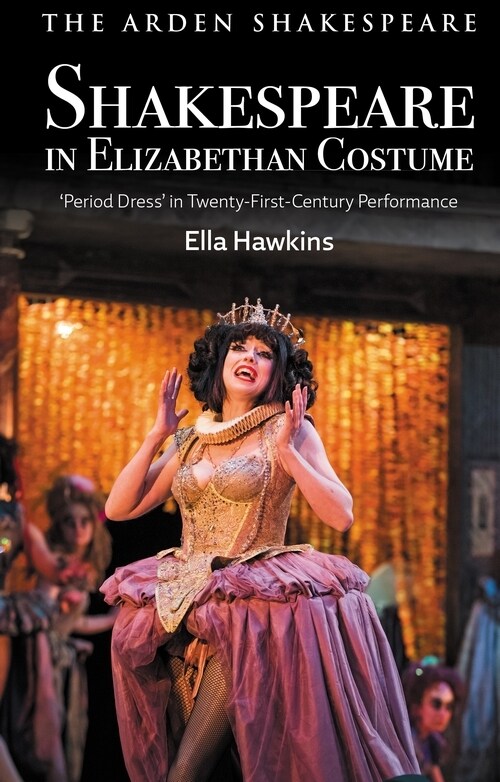 Shakespeare in Elizabethan Costume : Period Dress in Twenty-First-Century Performance (Hardcover)