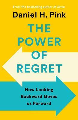 The Power of Regret : How Looking Backward Moves Us Forward (Hardcover, Main)