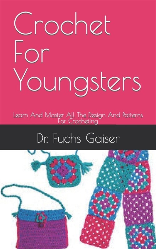 Crochet For Youngsters: Learn And Master All The Design And Patterns For Crocheting (Paperback)