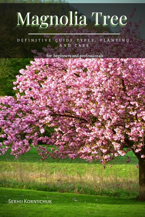 Magnolia Tree: Definitive Guide Types, Planting, аnd Care (Paperback)