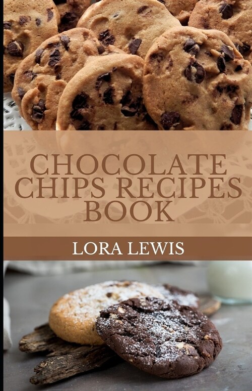 Chocolate Chips Recipes: Discover Beginner-Friendly Homemade Chocolate Chip Cookie Recipes (Paperback)