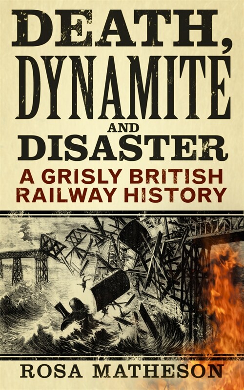 Death, Dynamite and Disaster : A Grisly British Railway History (Paperback, 2 ed)