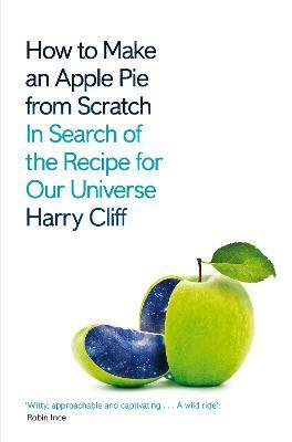 How to Make an Apple Pie from Scratch : In Search of the Recipe for Our Universe (Paperback)