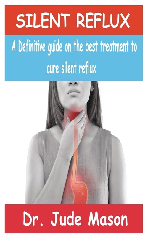 Silent Reflux: A Definitive guide on the best treatment to cure silent reflux (Paperback)