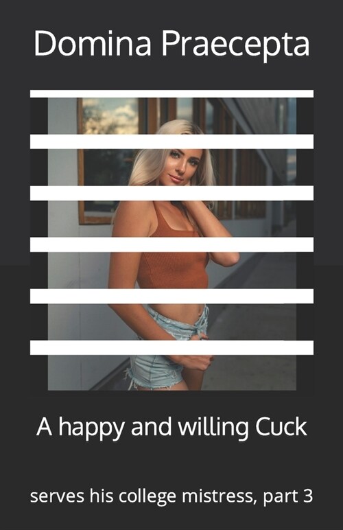 A happy and willing Cuck: serves his college mistress, part 3 (Paperback)