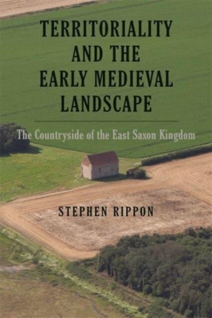 Territoriality and the Early Medieval Landscape : The Countryside of the East Saxon Kingdom (Hardcover)