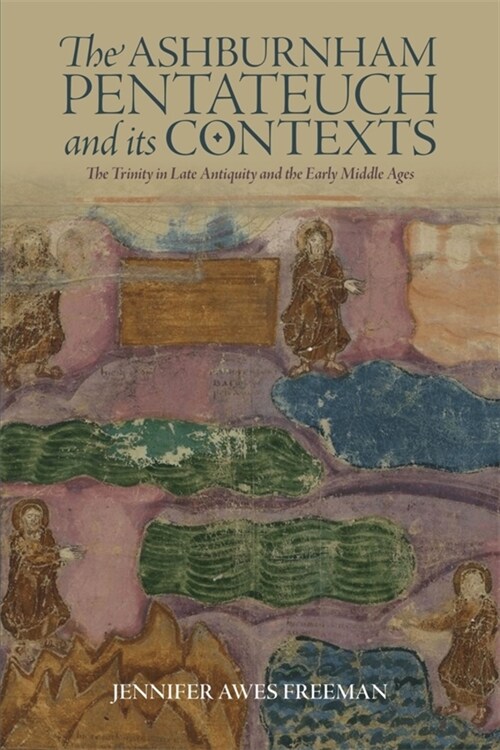 The Ashburnham Pentateuch and its Contexts : The Trinity in Late Antiquity and the Early Middle Ages (Hardcover)