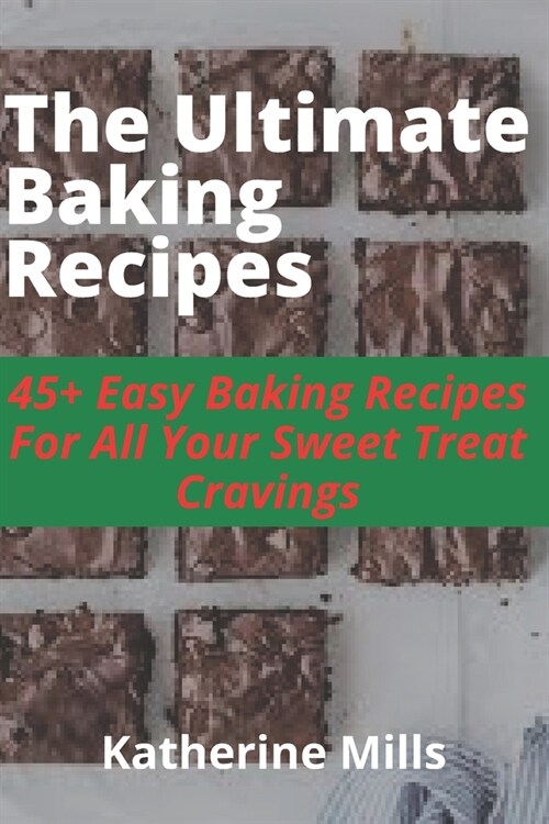 The Ultimate Baking Recipes: 45+ Easy Baking Recipes For All Your Sweet Treat Cravings (Paperback)