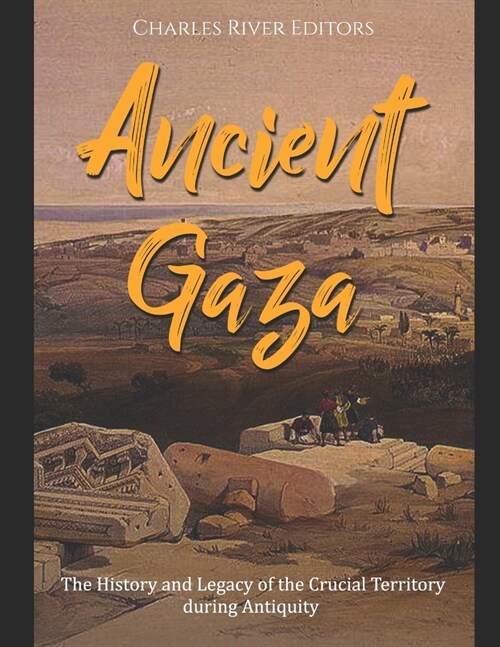 Ancient Gaza: The History and Legacy of the Crucial Territory during Antiquity (Paperback)