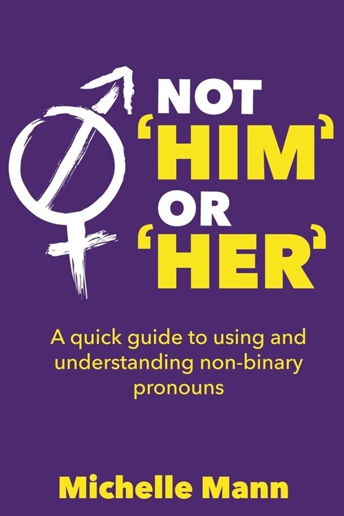 Not Him or Her A Quick Guide to Using and Understanding Non-Binary Pronouns (Paperback)