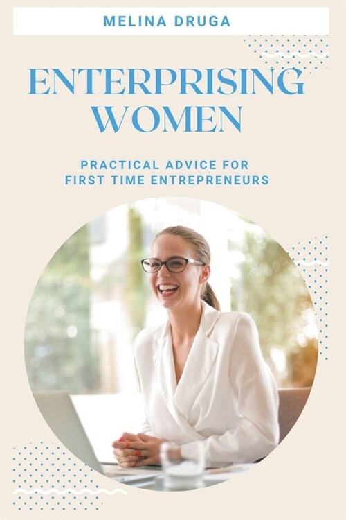 Enterprising Women: Practical Advice for First Time Entrepreneurs (Paperback)
