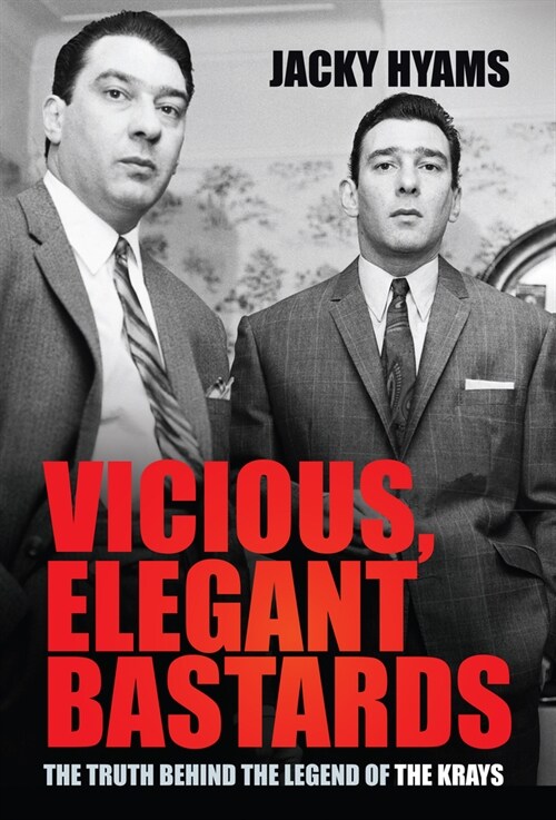 Vicious, Elegant Bastards : The Truth Behind the Legend of the Krays (Hardcover)