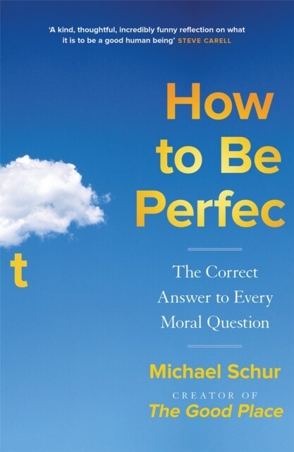 How to be Perfect : The Correct Answer to Every Moral Question – by the creator of the Netflix hit THE GOOD PLACE (Hardcover)