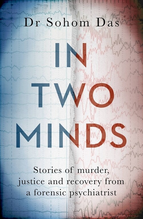 In Two Minds : Shocking true stories of murder, justice and recovery from a forensic psychiatrist (Hardcover)
