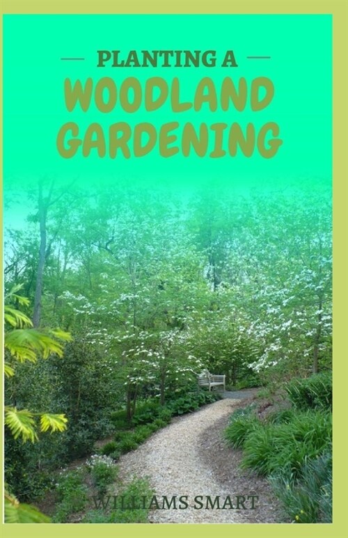 Planting a Woodland Gardening: Construction Through Designing A Sustainable Deciduous Forest (Paperback)