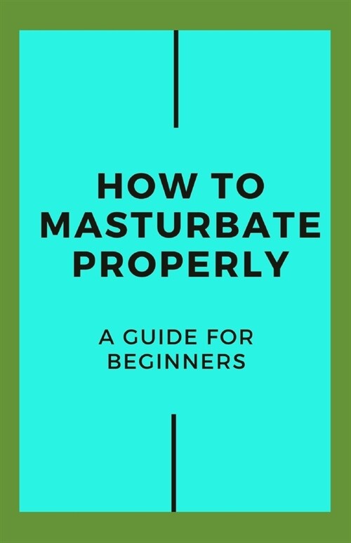 How To Masturbate Properly: Guide for Beginners (Paperback)