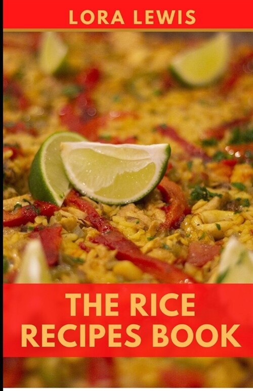 The Rice Recipes Book: Quick and Easy Delicious Rice Recipes For Healthy Cooking (Paperback)