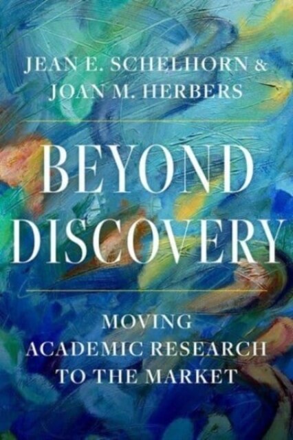 Beyond Discovery: Moving Academic Research to the Market (Hardcover)