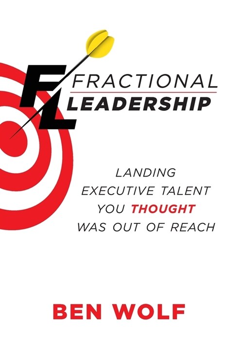 Fractional Leadership: Landing Executive Talent You Thought Was Out of Reach (Hardcover)