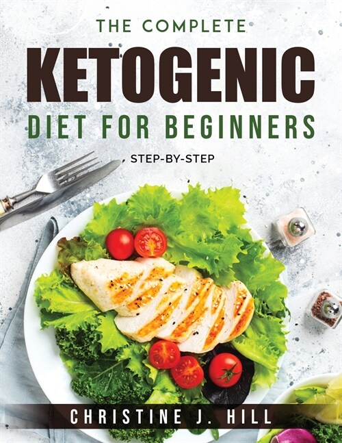 The Complete Ketogenic Diet for Beginners: Step-By-Step (Paperback)