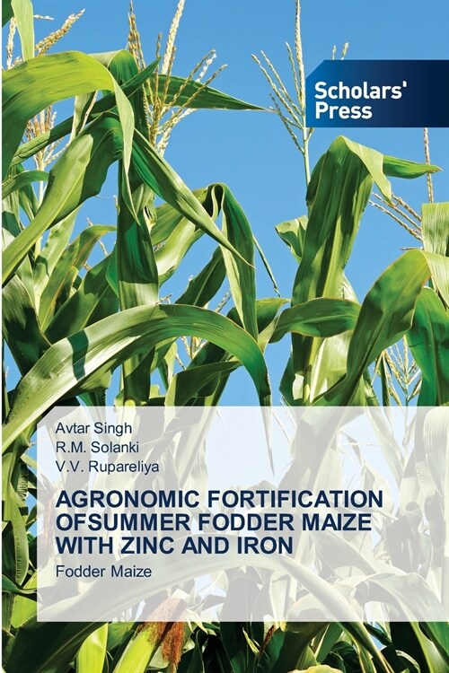 AGRONOMIC FORTIFICATION OFSUMMER FODDER MAIZE WITH ZINC AND IRON (Paperback)