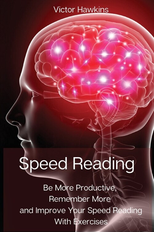 Speed Reading: Be More Productive, Remember More and Improve Your Speed Reading With Exercises (Paperback)