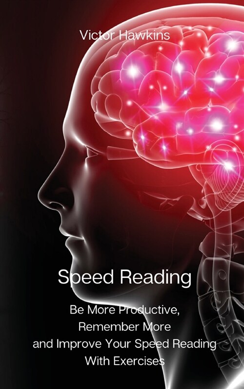 Speed Reading: Be More Productive, Remember More and Improve Your Speed Reading With Exercises (Hardcover)