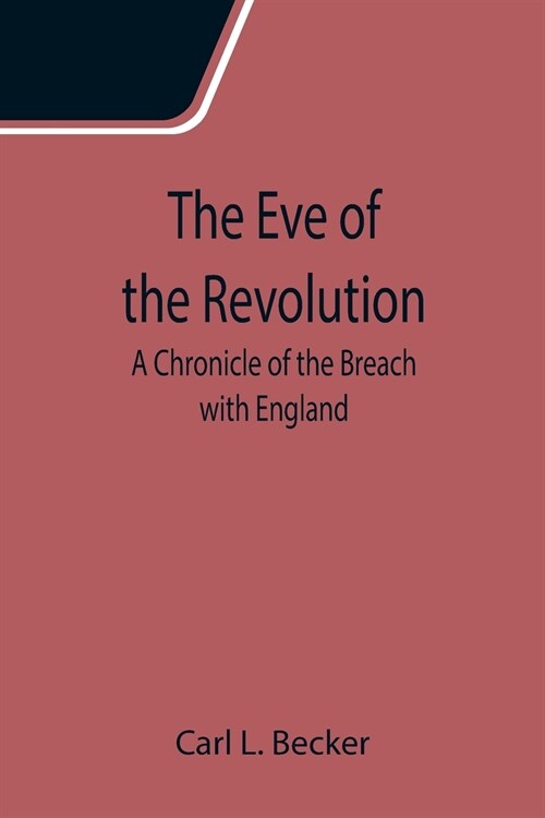 The Eve of the Revolution; A Chronicle of the Breach with England (Paperback)