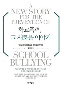 학교폭력, 그 새로운 이야기 =학교폭력예방과 학생의 이해 /A new story for the prevention of school bullying 