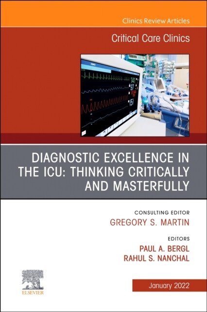 Diagnostic Excellence in the Icu: Thinking Critically and Masterfully, an Issue of Critical Care Clinics: Volume 38-1 (Hardcover)