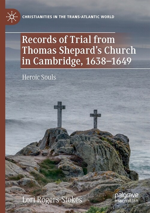 Records of Trial from Thomas Shepards Church in Cambridge, 1638-1649: Heroic Souls (Paperback)