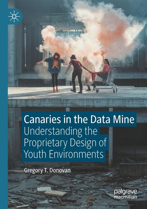 Canaries in the Data Mine: Understanding the Proprietary Design of Youth Environments (Paperback)