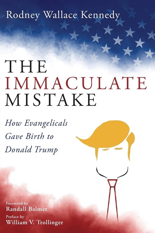 The Immaculate Mistake: How Evangelicals Gave Birth to Donald Trump (Paperback)