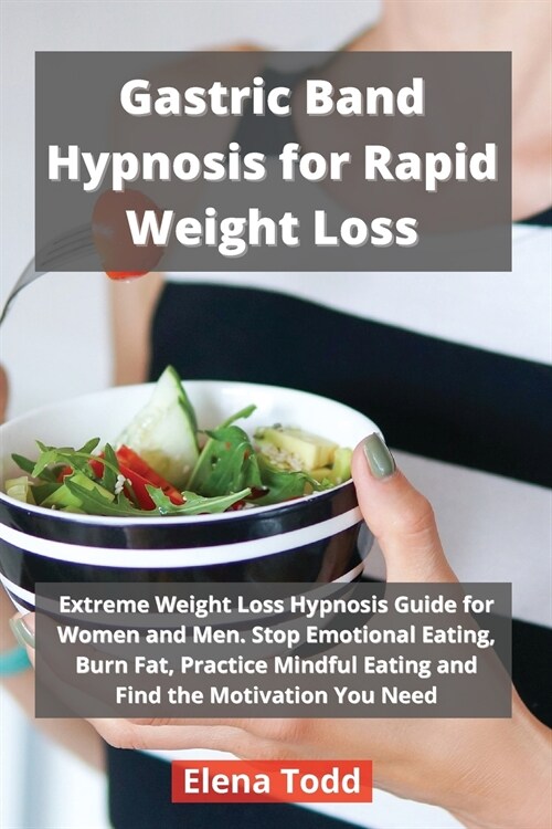 Gastric Band Hypnosis for Rapid Weight Loss: Extreme Weight Loss Hypnosis Guide for Women and Men. Stop Emotional Eating, Burn Fat, Practice Mindful E (Paperback)