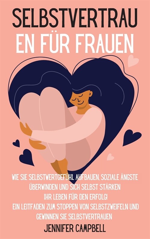 Selbstvertrauen f? Frauen: Wie Sie Selbstwertgef?l aufbauen, soziale 훞gste ?erwinden und sich selbst st?ken Ihr Leben f? den Erfolg! Ein Lei (Hardcover)