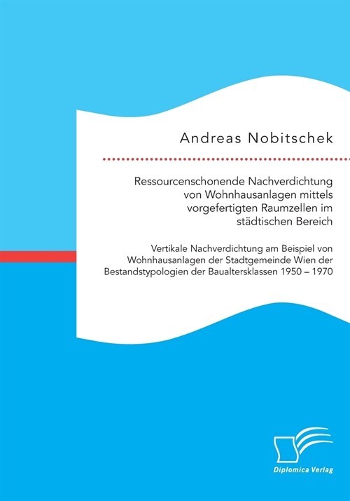 Ressourcenschonende Nachverdichtung von Wohnhausanlagen mittels vorgefertigten Raumzellen im st?tischen Bereich: Vertikale Nachverdichtung am Beispie (Paperback)