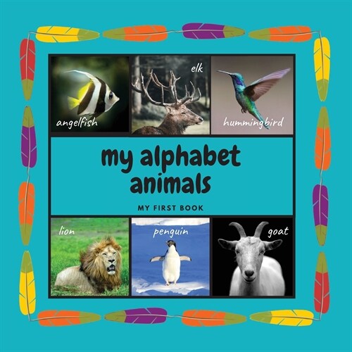 My Alphabet Animals. My First Book: Interactive Montessori Book with Real Pictures. Learning Letters From A to Z 8.5x8.5 Inches, 26 pages (Paperback)