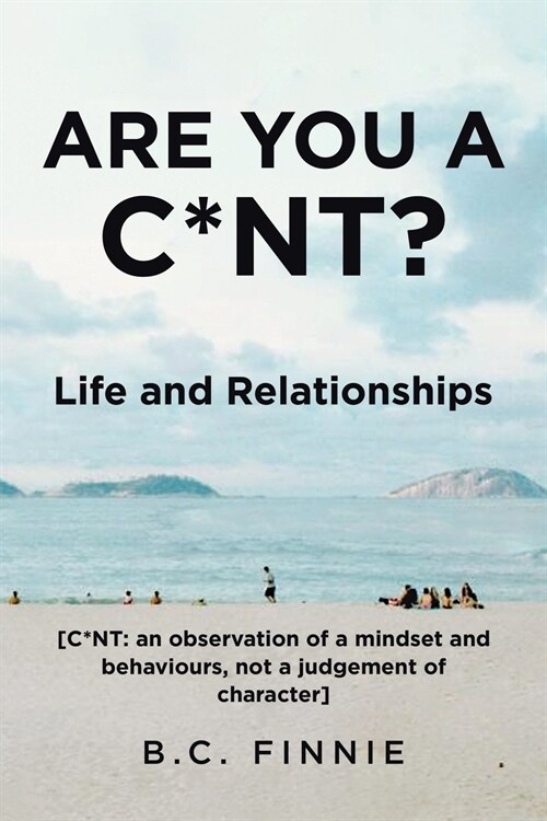 Are You a C*NT? - Life and Relationships: [C*NT: An Observation of a Mindset and Behaviors, Not a Judgement of Character] (Paperback)