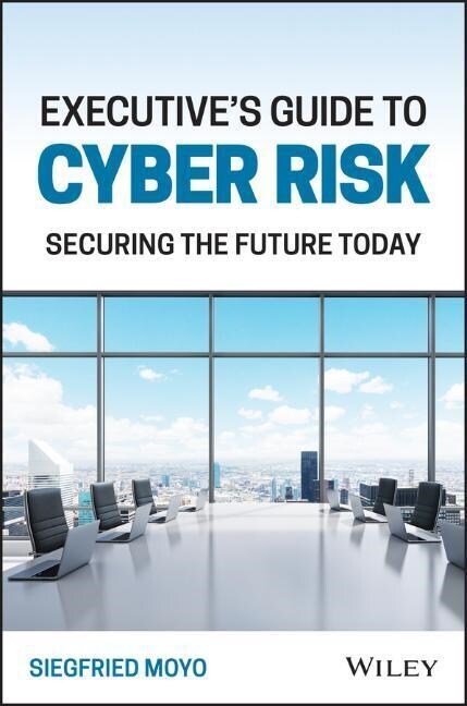 Executives Guide to Cyber Risk: Securing the Future Today (Hardcover)