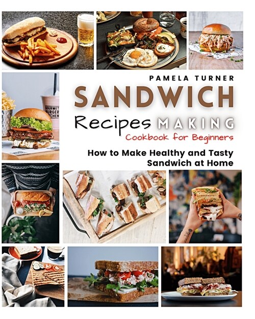 Sandwich Recipes Making: How to Make Healthy and Tasty Sandwich at Home Cookbook For Beginners (Paperback)