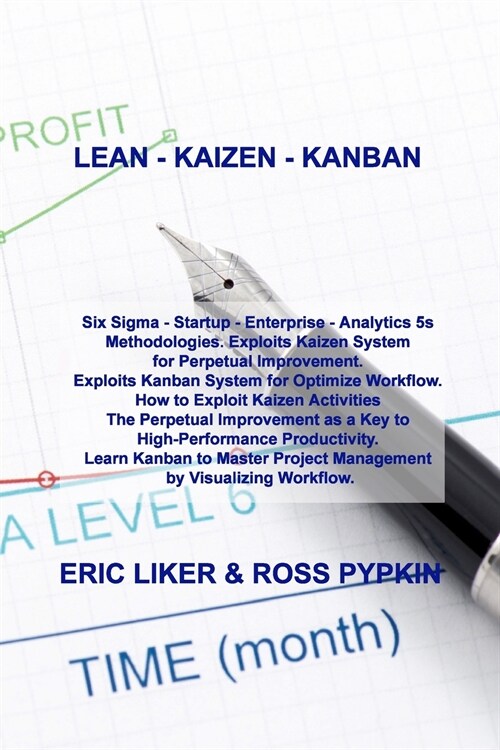 Lean - Kaizen - Kanban: Six Sigma - Startup - Enterprise - Analytics 5s Methodologies. Exploits Kaizen System for Perpetual Improvement. Explo (Paperback)