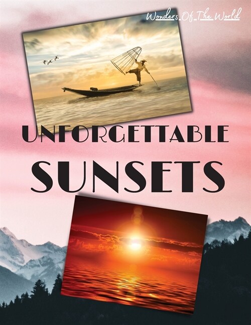 Unforgettable Sunsets: Wonderful High Quality Sunsets Photos, captured by the Best Photographers in the World. Printed on Special Paper, read (Paperback)