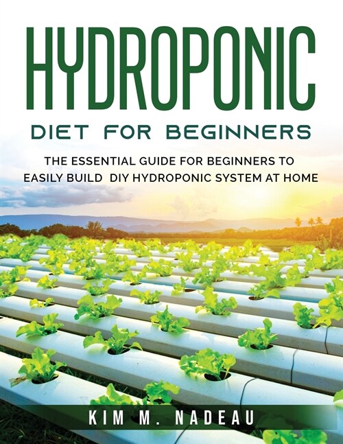 Hydroponics For Beginners: The Essential Guide For Beginners To Easily Build DIY Hydroponic System At Home (Paperback)