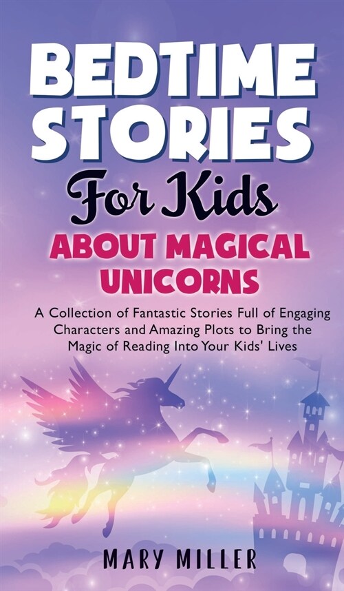 Bedtime Stories for Kids About Magical Unicorns: A Collection of Fantastic Stories Full of Engaging Characters and Amazing Plots to Bring the Magic of (Hardcover)