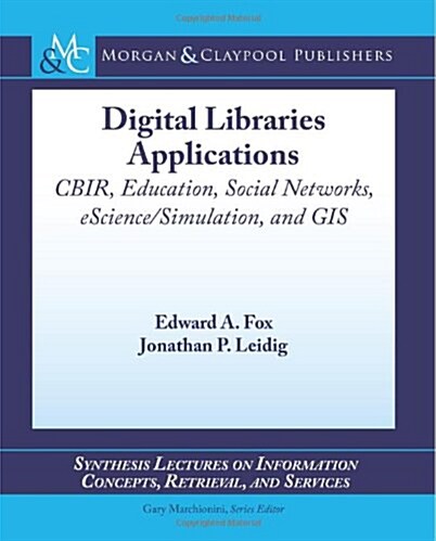 Digital Libraries Applications: Cbir, Education, Social Networks, Escience/Simulation, and GIS (Paperback)