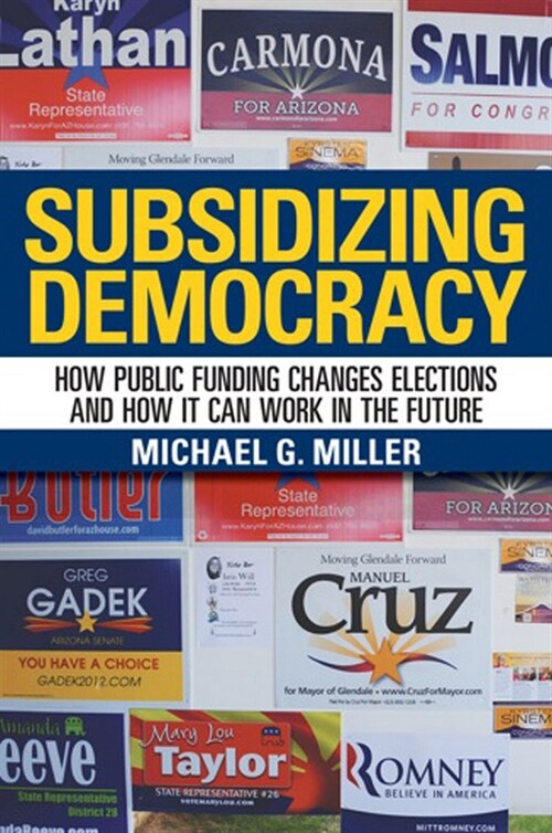 Subsidizing Democracy: How Public Funding Changes Elections and How It Can Work in the Future (Hardcover)